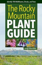 Rocky Mountain Plant Guide: Identify 700 Wildflowers, Shrubs, and Trees