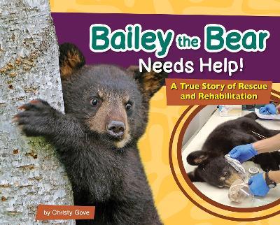 Bailey the Bear Needs Help!: A True Story of Rescue and Rehabilitation - Christy Gove - cover