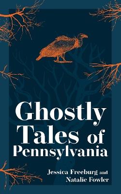 Ghostly Tales of Pennsylvania - Jessica Freeburg,Natalie Fowler - cover