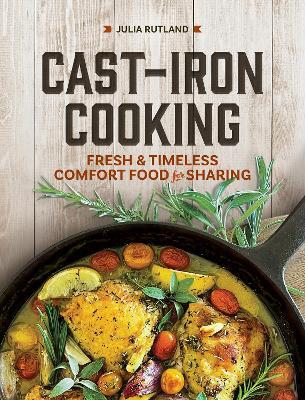 Cast Iron Cooking: Fresh and Timeless Comfort Food for Sharing - Julia Rutland - cover