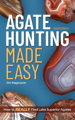 Agate Hunting Made Easy: How to Really Find Lake Superior Agates - Jim Magnuson - cover