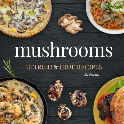 Mushrooms: 50 Tried & True Recipes - Julia Rutland - cover