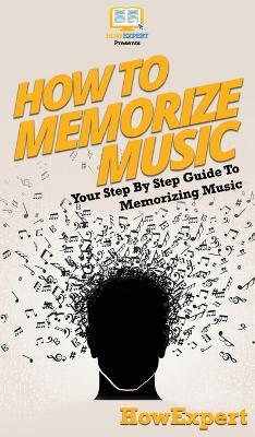 How To Memorize Music: Your Step By Step Guide To Memorizing Music - Howexpert - cover