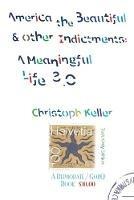 America the Beautiful & Other Indictments: A Meaningful Life 3.0 - Christoph Keller - cover