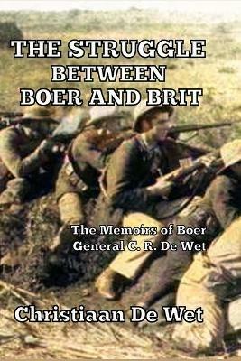 The Struggle between Boer and Brit: The Memoirs of Boer General C. R. De Wet - Christiaan de Wet - cover