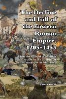The Decline and Fall of the Eastern Roman Empire 1205-1453: From the Time of the Fourth Crusade to the Capture of Constantinople - Edwin Pears - cover