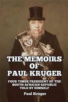 The Memoirs of Paul Kruger: Four Times President of the South African Republic: Told by Himself - Paul Kruger - cover
