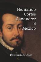Hernando Cortes: Conqueror of Mexico