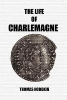 The Life of Charlemagne - Thomas Hodgkin - cover