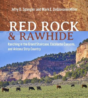 Red Rock and Rawhide: Ranching in the Grand Staircase, Escalante Canyons, and Arizona Strip Country - Jerry D. Spangler,Mark E. DeGiovanni Miller - cover