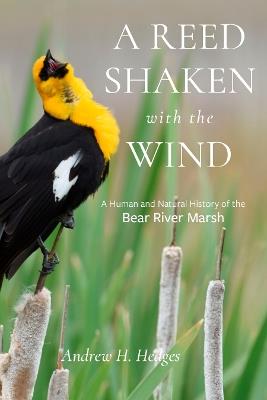 A Reed Shaken with the Wind: A Human and Natural History of the Bear River Marsh - Andrew H. Hedges - cover