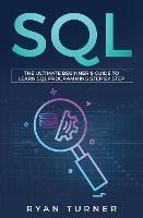 SQL: The Ultimate Beginner's Guide to Learn SQL Programming Step by Step - Ryan Turner - cover