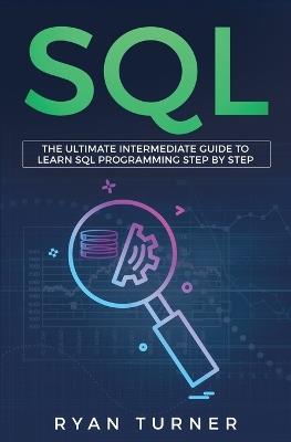 SQL: The Ultimate Intermediate Guide to Learn SQL Programming Step by Step - Ryan Turner - cover
