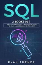 SQL: 2 books in 1 - The Ultimate Beginner's & Intermediate Guide to Learn SQL Programming step by step