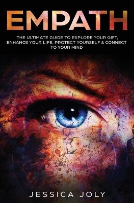 Empath: The Ultimate Guide to Explore Your Gift, Enhance Your Life, Protect Yourself and Connect to Your Mind - Jessica Joly - cover