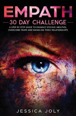 Empath: 30 Day Challenge - a Step-By-Step Guide to Enhance Psychic Abilities, Overcome Fears, and Handling Toxic Relationships - Jessica Joly - cover