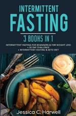 Intermittent Fasting: 3 Books in 1 - Intermittent Fasting for Beginners & Weight Loss + 30 Day Challenge + Intermittent Fasting & Keto Diet