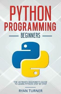 Python Programming: The Ultimate Beginner's Guide to Learn Python Step by Step - Ryan Turner - cover