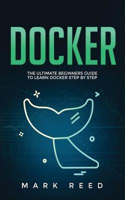 Docker: The Ultimate Beginners Guide to Learn Docker Step-By-Step - Mark Reed - cover