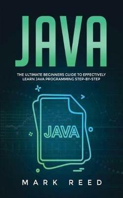 Java: The ultimate beginners guide to effectively learn Java programming step-by-step - Mark Reed - cover