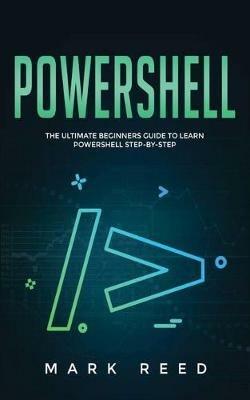 PowerShell: The Ultimate Beginners Guide to Learn PowerShell Step-By-Step - Mark Reed - cover