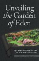 Unveiling the Garden of Eden: Stop Living at the Mercy of this World and Make the World Bow to Yours - Michelle J Kennedy - cover