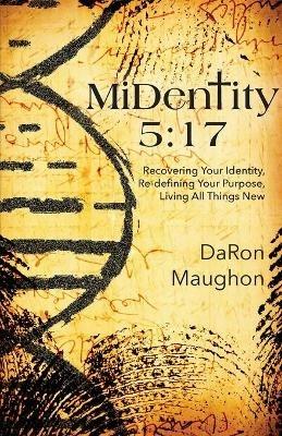 MiDentity 5: 17: Recovering Your Identity, Re-defining Your Purpose, Living All Things New - Daron Maughon - cover