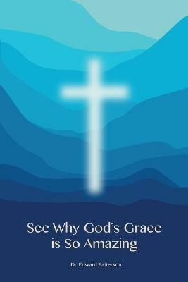See Why God's Grace is So Amazing - Edward Patterson - cover