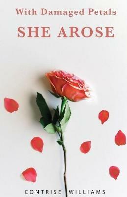With Damaged Petals: She Arose - Contrise Williams - cover
