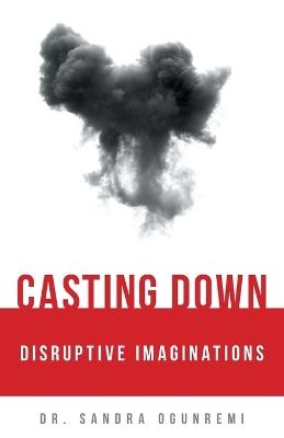 Casting Down Disruptive Imaginations - Sandra Ogunremi - cover