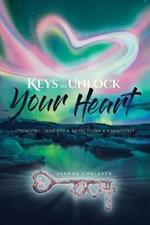 Keys to Unlock Your Heart: Overcome: Anxiety, Addictions, Negativity
