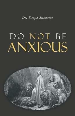 Do Not Be Anxious - Deepa Sukumar - cover