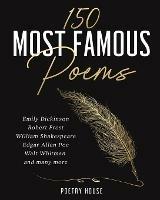 The 150 Most Famous Poems: Emily Dickinson, Robert Frost, William Shakespeare, Edgar Allan Poe, Walt Whitman and many more - cover
