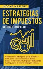 Estrategias de Impuestos: Como Ser Mas Inteligente Que El Sistema Y La IRS Como Un Inversionista En Bienes Raices Al Incrementar Tu Ingreso Y Reduciendo Tus Impuestos Al Invertir Inteligentemente Volumen Completo