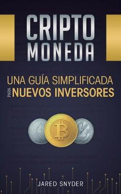 Criptomoneda: Una Gu?a Simplificada Para Nuevos Inversores - Jared Snyder - cover