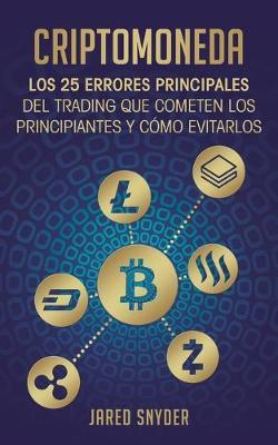 Criptomoneda: Los 25 Errores Principales Del Trading Que Cometen Los Principiantes Y C?mo Evitarlos - Jared Snyder - cover