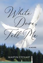 White Dove, Tell Me: A Novel