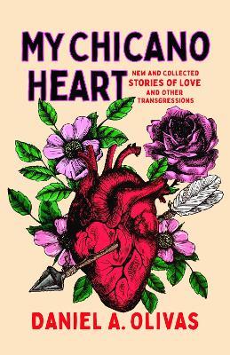 My Chicano Heart: New and Collected Stories of Love and Other Transgressions - Daniel A. Olivas - cover