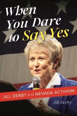 When You Dare to Say Yes: Jill Derby and Nevada Activism - Jill Derby - cover