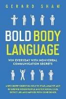 Bold Body Language: Win Everyday with Nonverbal Communication Secrets. A Beginner's Guide on How to Read, Analyze & Influence Other People. Master Social Cues, Detect Lies & Impress with Confidence - Gerard Shaw - cover