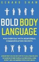 Bold Body Language: Win Everyday with Nonverbal Communication Secrets. A Beginner's Guide on How to Read, Analyze & Influence Other People. Master Social Cues, Detect Lies & Impress with Confidence - Gerard Shaw - cover