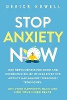 Stop Anxiety Now: End Nervousness for Good and Experience Relief With 42 Effective Anxiety Management Treatment Techniques. Get Your Happiness Back and Find Your Inner Peace - Derick Howell - cover