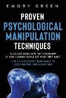 Proven Psychological Manipulation Techniques: Guiltless Guide into the Psychology of How Cunning People Get What They Want. How to Play Secret Dark Games to Seize Control and Always Win - Emory Green - cover