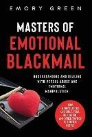 Masters of Emotional Blackmail: Understanding and Dealing with Verbal Abuse and Emotional Manipulation. How Manipulators Use Guilt, Fear, Obligation, and Other Tactics to Control People - Emory Green - cover