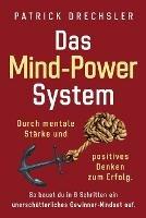 Das Mind-Power-System: Durch mentale Stärke und positives Denken zum Erfolg. So baust du in 6 Schritten ein unerschütterliches Gewinner-Mindset auf - Patrick Drechsler - cover