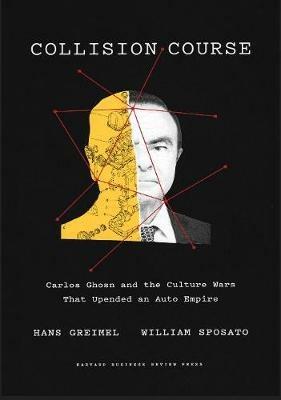 Collision Course: Carlos Ghosn and the Culture Wars That Upended an Auto Empire - Hans Greimel,William Sposato - cover