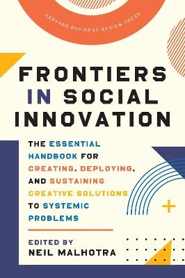 Frontiers in Social Innovation: The Essential Handbook for Creating, Deploying, and Sustaining Creative Solutions to Systemic Problems - cover