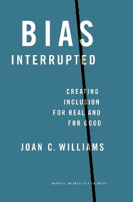 Bias Interrupted: Creating Inclusion for Real and for Good - Joan C. Williams - cover