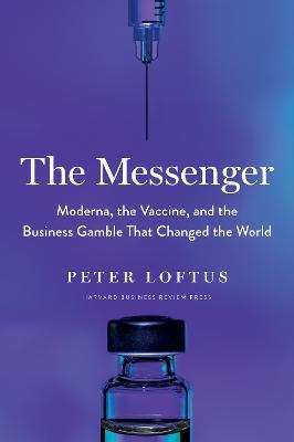 The Messenger: Moderna, the Vaccine, and the Business Gamble That Changed the World - Peter Loftus - cover