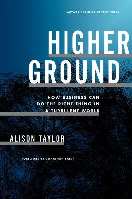 Higher Ground: How Business Can Do the Right Thing in a Turbulent World - Alison Taylor - cover